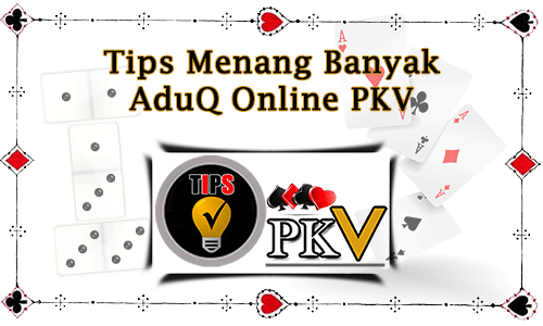 Tips Menang Banyak AduQ Online PKV