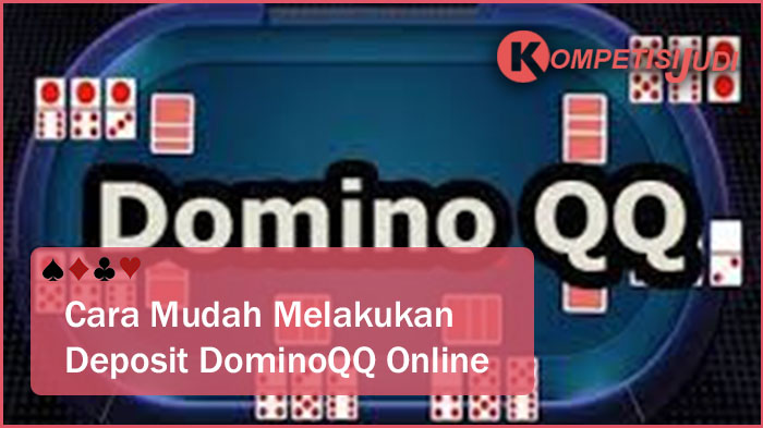 Cara Mudah Melakukan Deposit DominoQQ Online