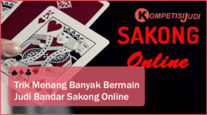 Trik Menang Banyak Bermain Judi Bandar Sakong Online