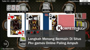 Langkah Menang Bermain Di SItus Pkv Games Online Paling Ampuh