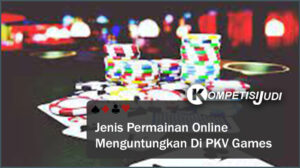 Jenis Permainan Online Menguntungkan Di PKV Games