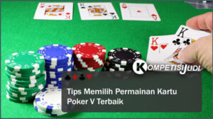 Tips Memilih Permainan Kartu Poker V Terbaik