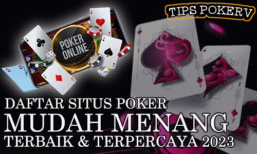 Daftar Situs Poker Online Mudah Menang Terbaik & Terpercaya 2023