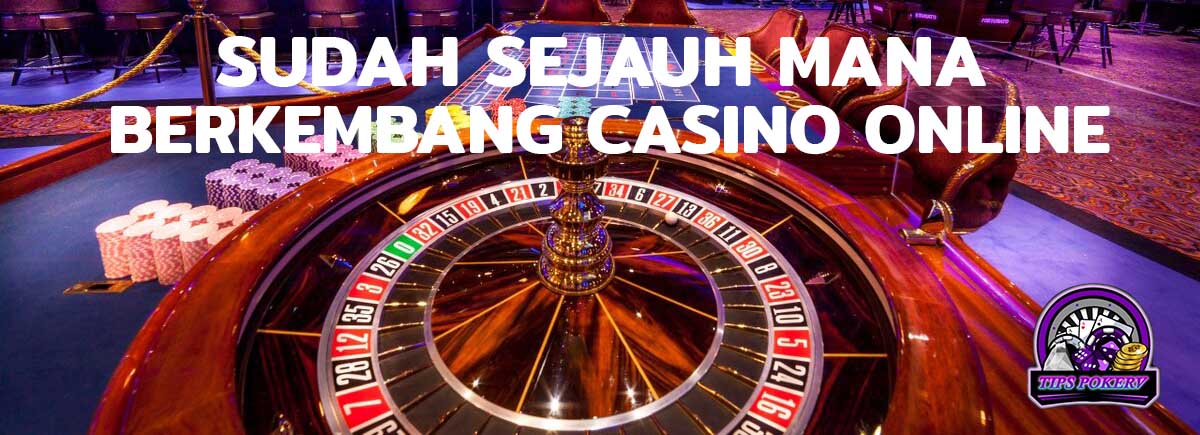 Sudah Sejauh Mana Perkembangan Casino Online