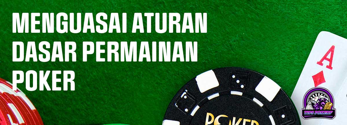 Menguasai Aturan Dasar Permainan Poker